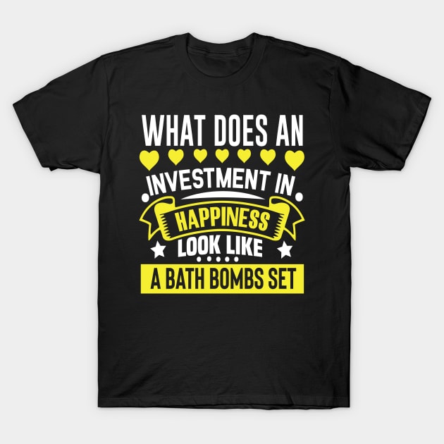 what does an investment in happiness look like? A bath bombs set Funny quotes T-Shirt by AdrenalineBoy